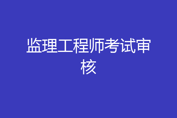 监理工程师考试审核
