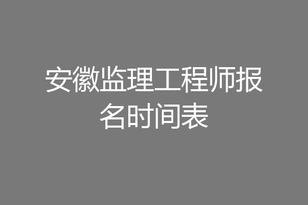 安徽监理工程师报名时间表