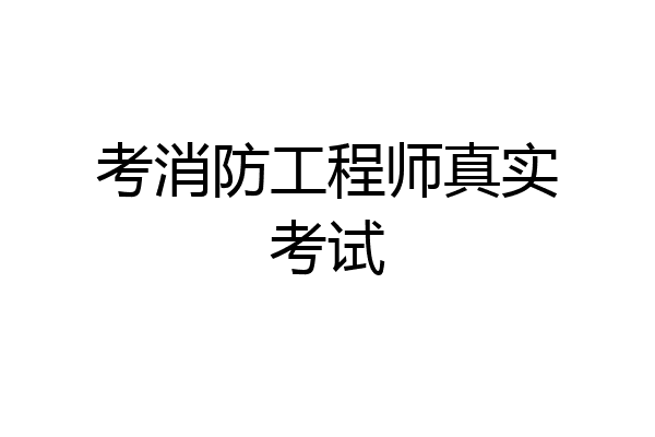 考消防工程师真实考试