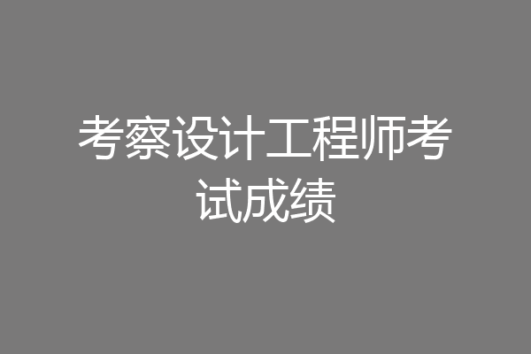 考察设计工程师考试成绩