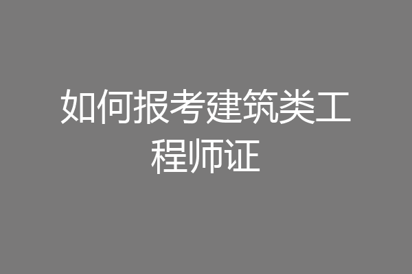 如何报考建筑类工程师证