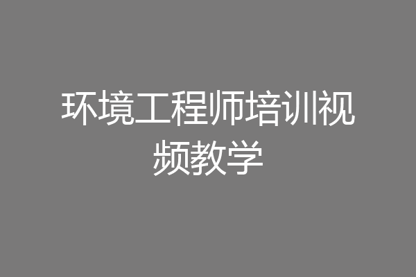 环境工程师培训视频教学