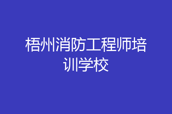 梧州消防工程师培训学校