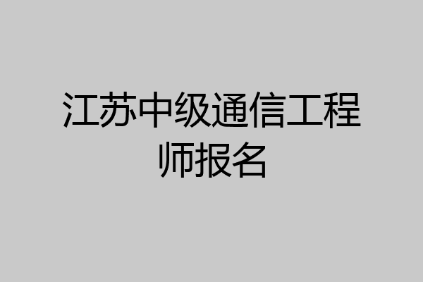 江苏中级通信工程师报名