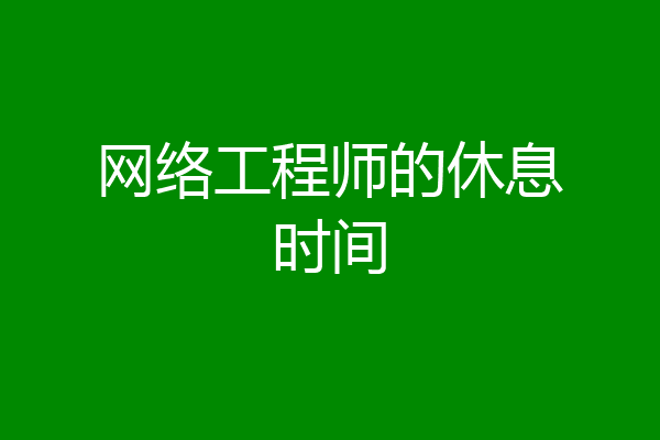 网络工程师的休息时间