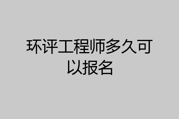 环评工程师多久可以报名