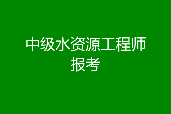 中级水资源工程师报考