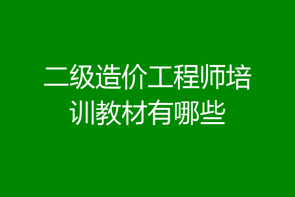 二级造价工程师培训教材有哪些