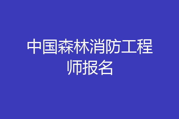 中国森林消防工程师报名