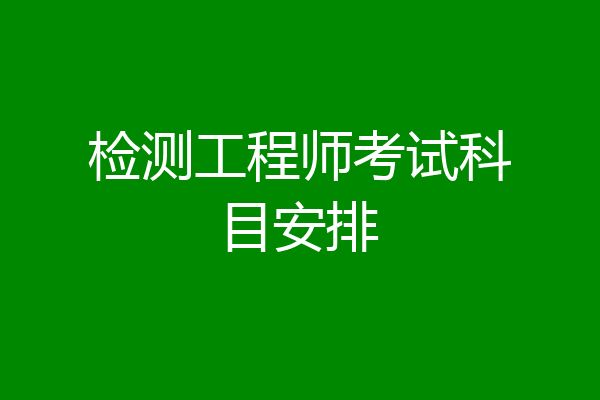 检测工程师考试科目安排