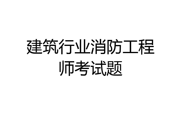 建筑行业消防工程师考试题