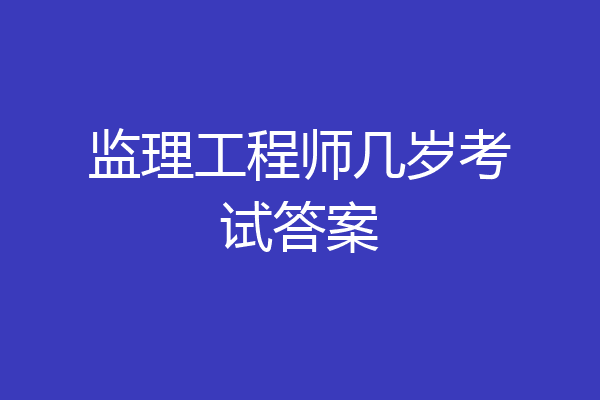 监理工程师几岁考试答案