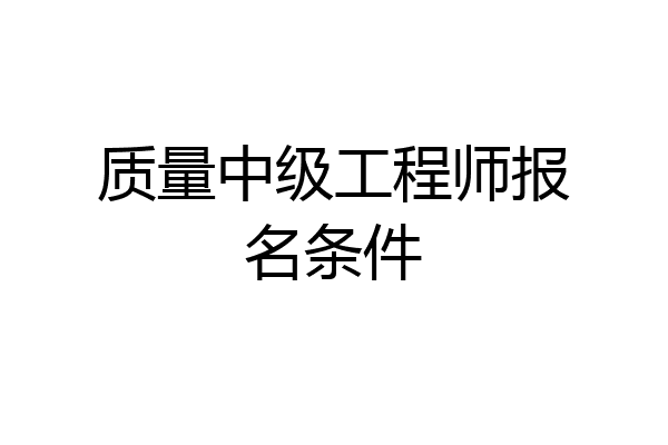 质量中级工程师报名条件