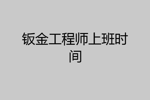 钣金工程师上班时间