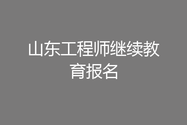 山东工程师继续教育报名