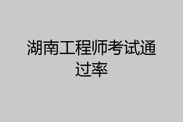 湖南工程师考试通过率