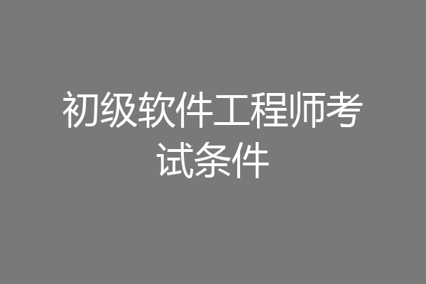 初级软件工程师考试条件