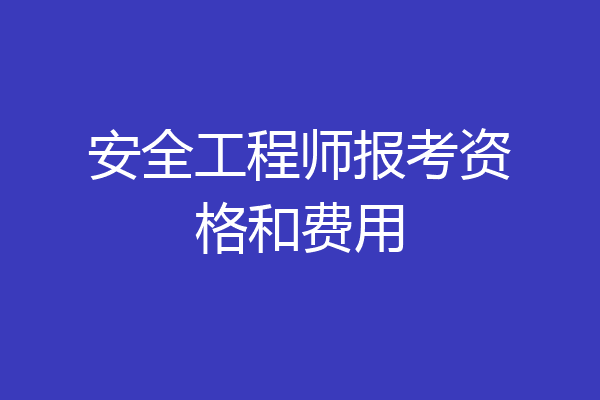 安全工程师报考资格和费用