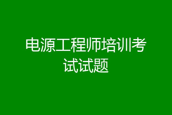 电源工程师培训考试试题
