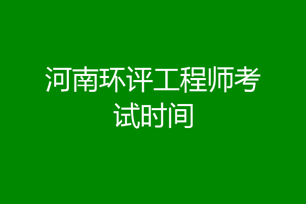 河南环评工程师考试时间