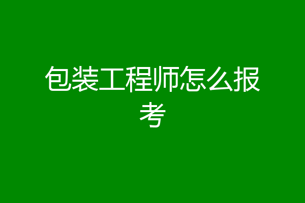 包装工程师怎么报考