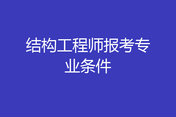 结构工程师报考专业条件