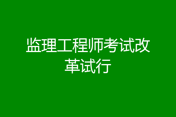 监理工程师考试改革试行