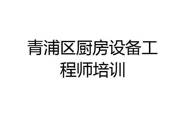 青浦区厨房设备工程师培训