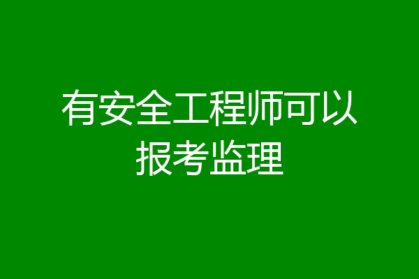 有安全工程师可以报考监理