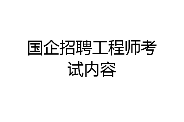 国企招聘工程师考试内容