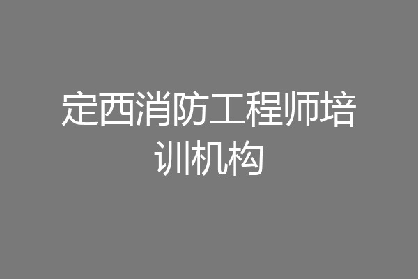 定西消防工程师培训机构