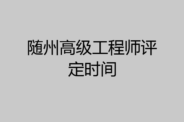 随州高级工程师评定时间