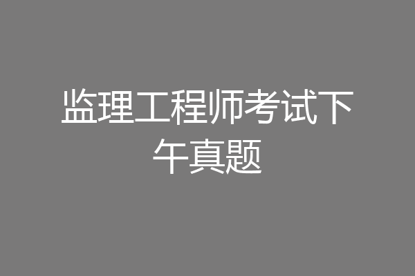 监理工程师考试下午真题