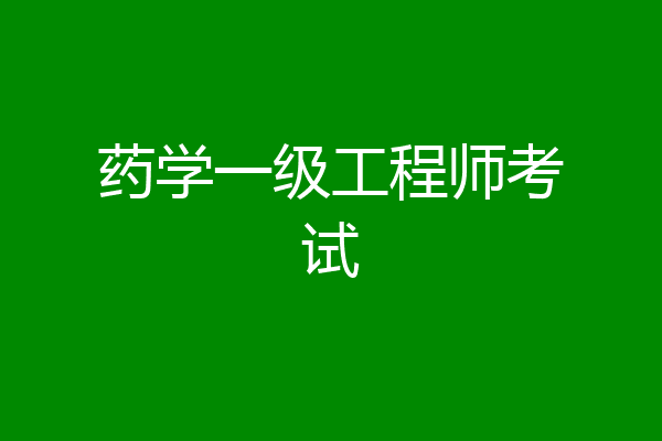 药学一级工程师考试