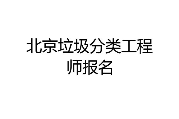 北京垃圾分类工程师报名