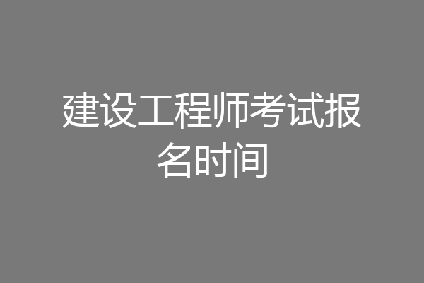 建设工程师考试报名时间