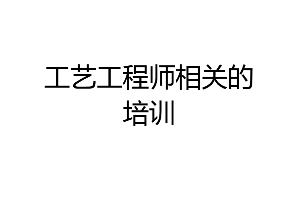 工艺工程师相关的培训