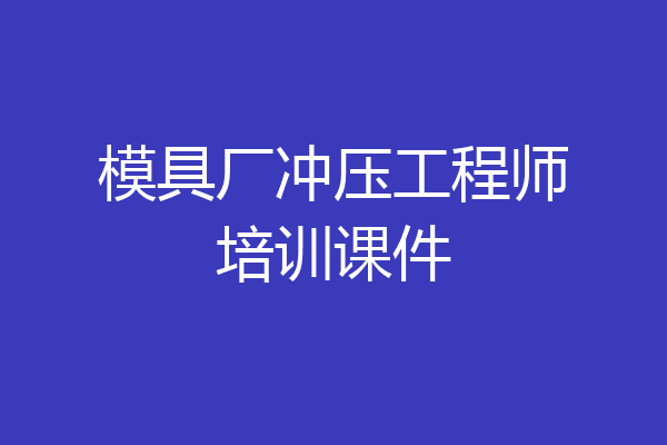 模具厂冲压工程师培训课件