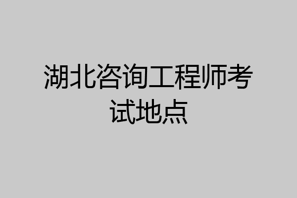 湖北咨询工程师考试地点