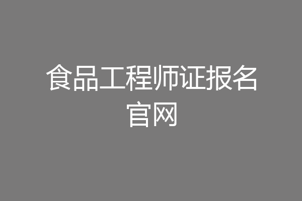 食品工程师证报名官网