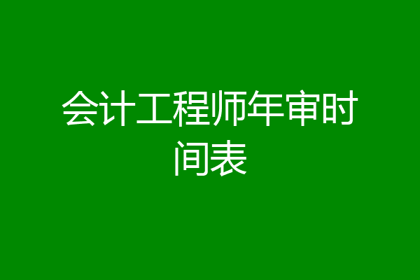 会计工程师年审时间表