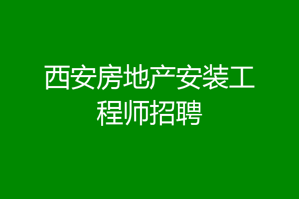 西安房地产安装工程师招聘