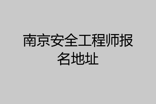 南京安全工程师报名地址