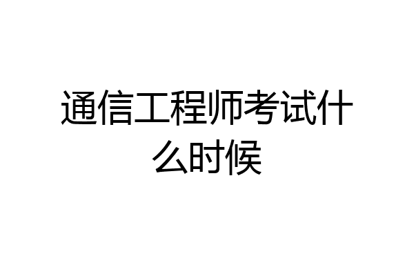 通信工程师考试什么时候