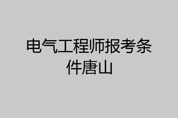 电气工程师报考条件唐山