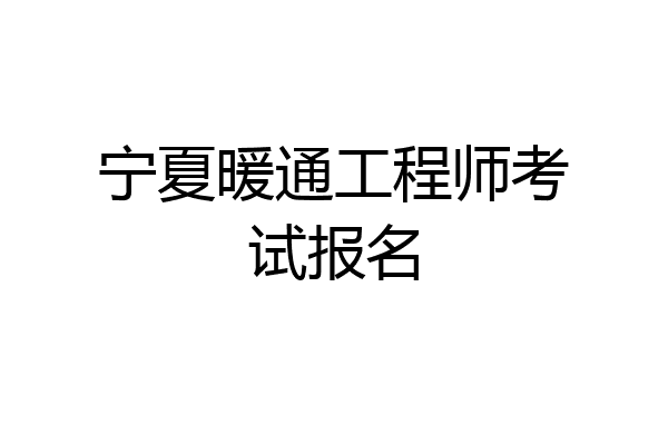 宁夏暖通工程师考试报名