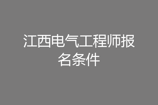 江西电气工程师报名条件