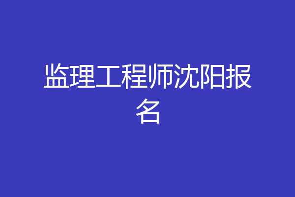 监理工程师沈阳报名