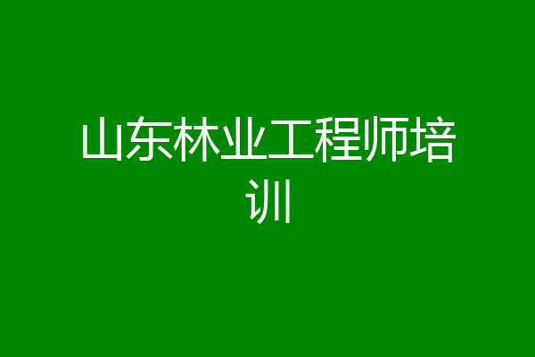 山东林业工程师培训