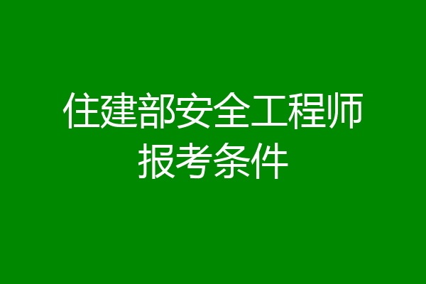 住建部安全工程师报考条件